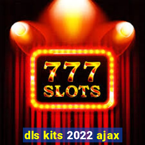 dls kits 2022 ajax